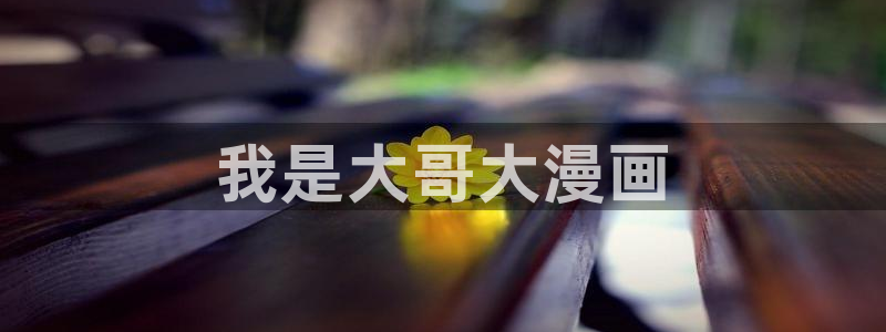 贝勒漫画在线网站：我是大哥大漫画
