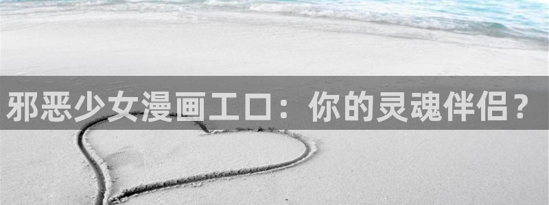 用户注册-贝勒漫画：邪恶少女漫画工口：你的灵魂伴侣？