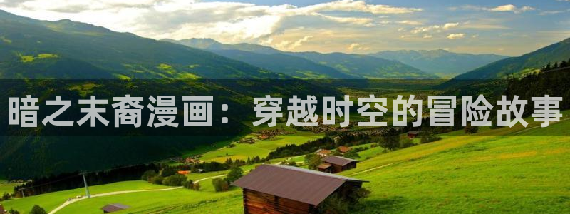 贝勒漫画妄想的边界：暗之末裔漫画：穿越时空的冒险故事