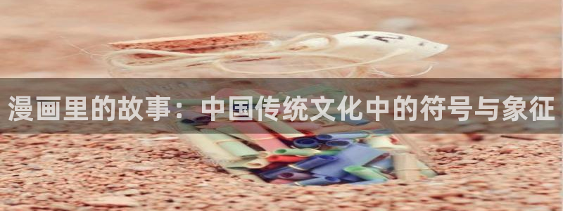 全部贝勒漫画：漫画里的故事：中国传统文化中的符号与象征