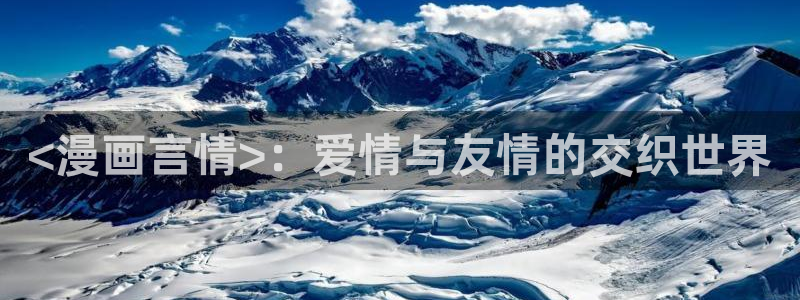 贝勒漫画全部分类：<漫画言情>：爱情与友情的交织世界