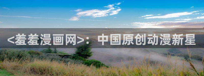 贝勒漫画全部漫画周期表：<羞羞漫画网>：中国原创动漫新星