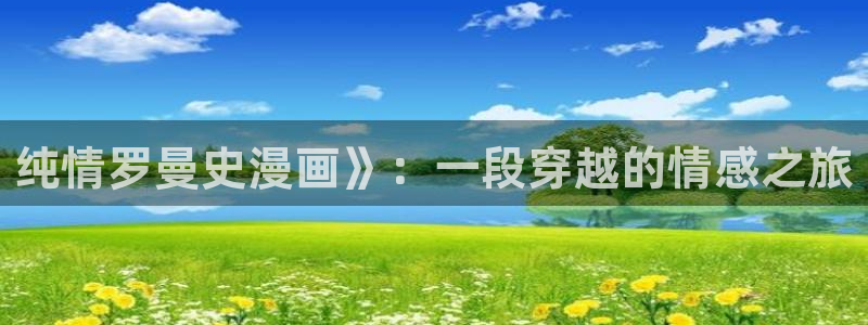 贝勒漫画h：纯情罗曼史漫画》：一段穿越的情感之旅