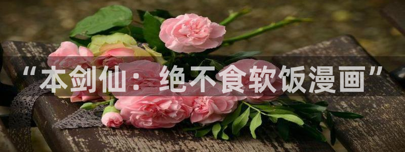 贝勒漫画魔咒：“本剑仙：绝不食软饭漫画”