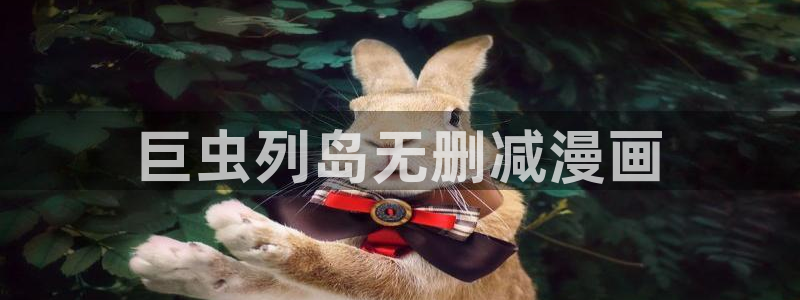 贝勒漫画网页版：巨虫列岛无删减漫画
