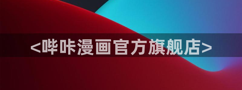 贝勒漫画入口：<哔咔漫画官方旗舰店>